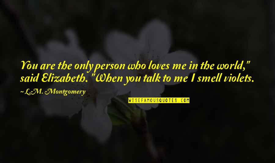 Donnie Dumphy Quotes By L.M. Montgomery: You are the only person who loves me Donnie Dumphy Quotes By L.M. Montgomery: You are the only person who loves me