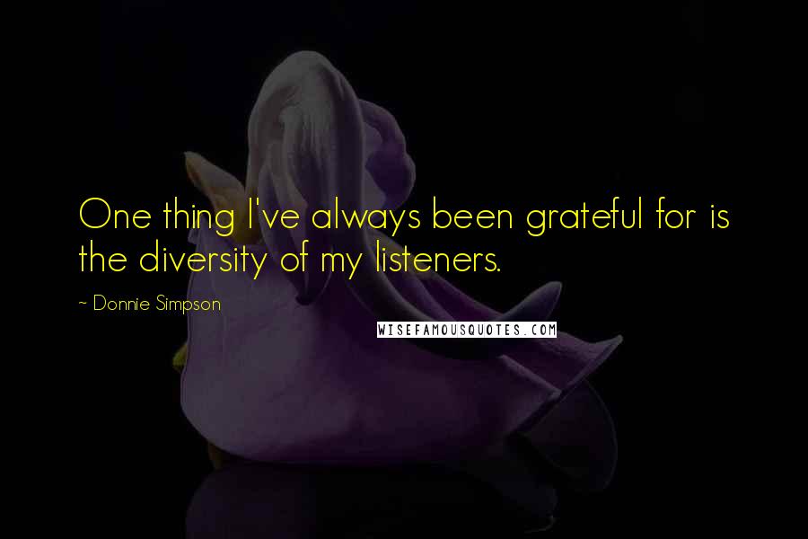 Donnie Simpson quotes: One thing I've always been grateful for is the diversity of my listeners.