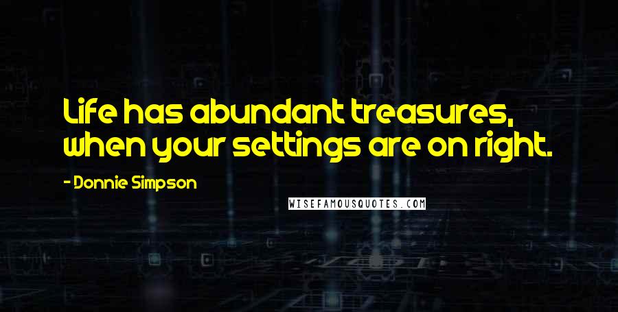 Donnie Simpson quotes: Life has abundant treasures, when your settings are on right.