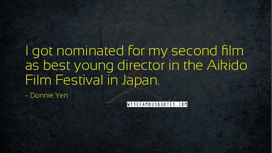 Donnie Yen quotes: I got nominated for my second film as best young director in the Aikido Film Festival in Japan.