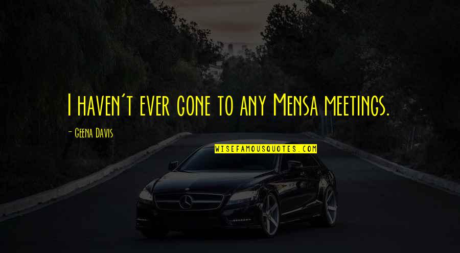 Donniece Jackson Quotes By Geena Davis: I haven't ever gone to any Mensa meetings. Donniece Jackson Quotes By Geena Davis: I haven't ever gone to any Mensa meetings.