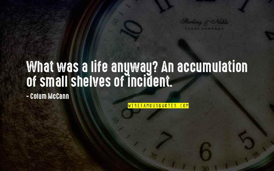 Donnieleoharrah Quotes By Colum McCann: What was a life anyway? An accumulation of