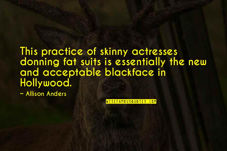 Donning Quotes By Allison Anders: This practice of skinny actresses donning fat suits