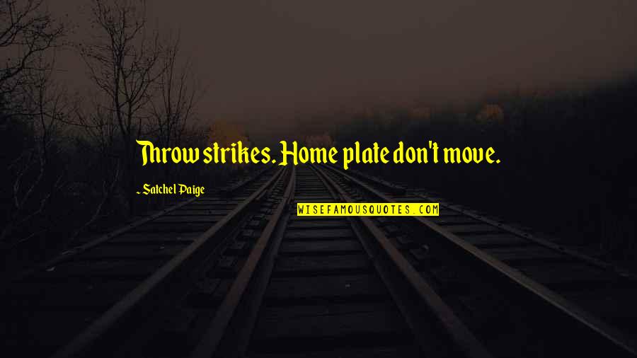 Donnivinplayz Quotes By Satchel Paige: Throw strikes. Home plate don't move.