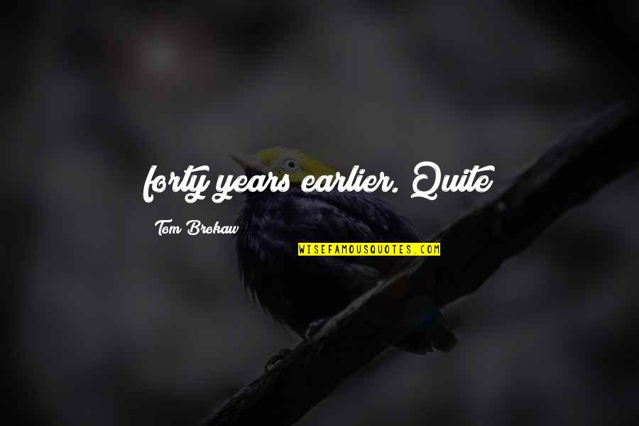 Donnivinplayz Quotes By Tom Brokaw: forty years earlier. Quite