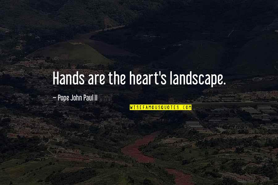 Donnot Quotes By Pope John Paul II: Hands are the heart's landscape.
