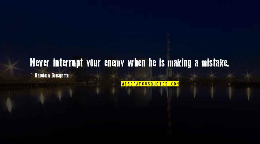 Donns 969 Quotes By Napoleon Bonaparte: Never interrupt your enemy when he is making Donns 969 Quotes By Napoleon Bonaparte: Never interrupt your enemy when he is making
