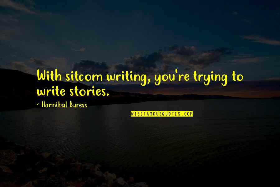 Donns Quotes By Hannibal Buress: With sitcom writing, you're trying to write stories. Donns Quotes By Hannibal Buress: With sitcom writing, you're trying to write stories.
