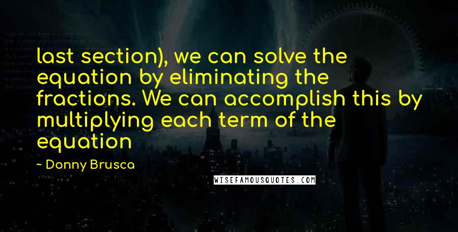 Donny Brusca quotes: last section), we can solve the equation by eliminating the fractions. We can accomplish this by multiplying each term of the equation