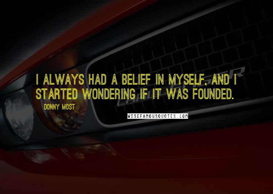 Donny Most quotes: I always had a belief in myself, and I started wondering if it was founded.
