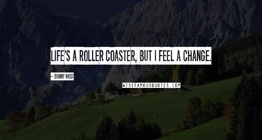 Donny Most quotes: Life's a roller coaster, but I feel a change.