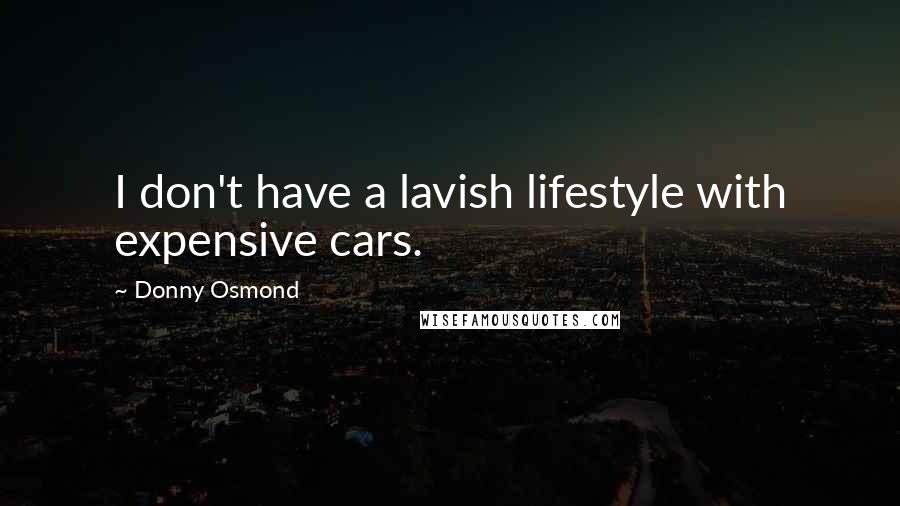 Donny Osmond quotes: I don't have a lavish lifestyle with expensive cars.