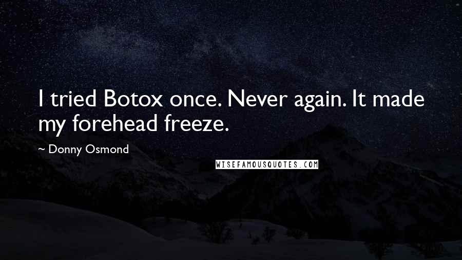 Donny Osmond quotes: I tried Botox once. Never again. It made my forehead freeze.