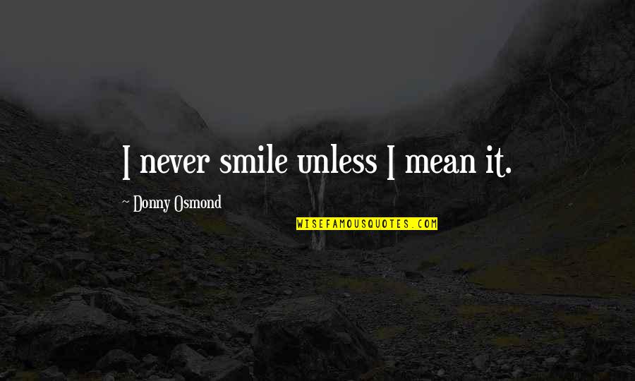 Donny Osmond Quotes By Donny Osmond: I never smile unless I mean it.