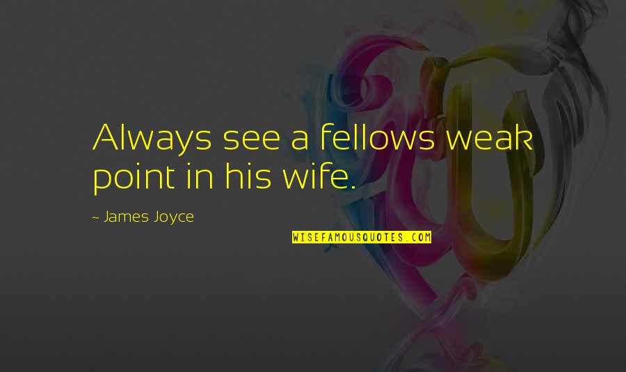 Donny Osmond Quotes By James Joyce: Always see a fellows weak point in his