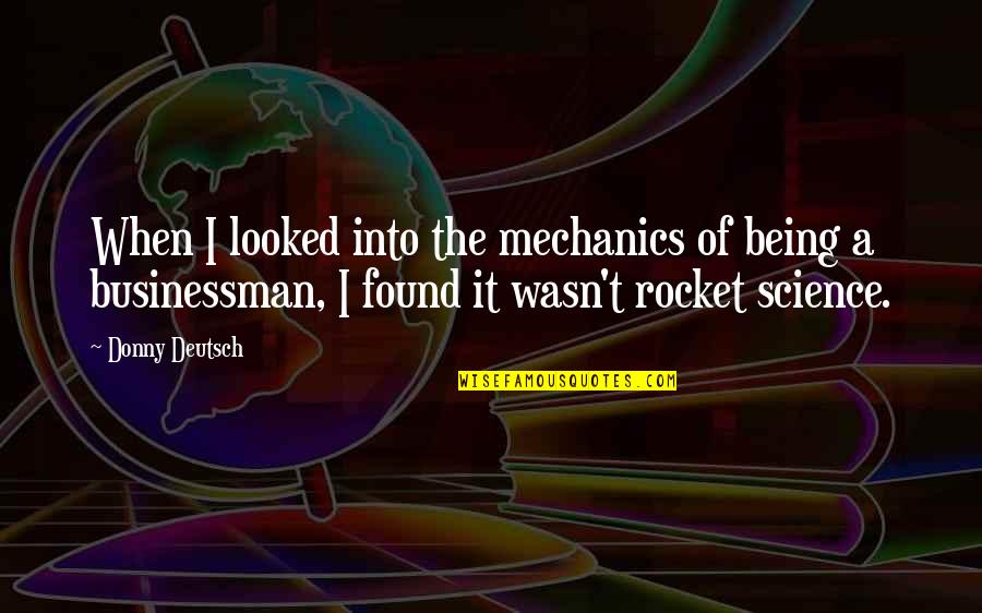 Donny Quotes By Donny Deutsch: When I looked into the mechanics of being Donny Quotes By Donny Deutsch: When I looked into the mechanics of being