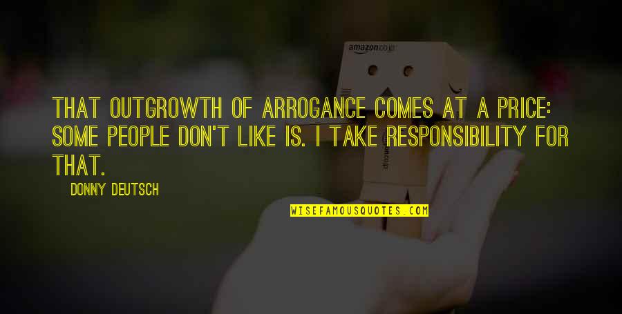 Donny Quotes By Donny Deutsch: That outgrowth of arrogance comes at a price: Donny Quotes By Donny Deutsch: That outgrowth of arrogance comes at a price:
