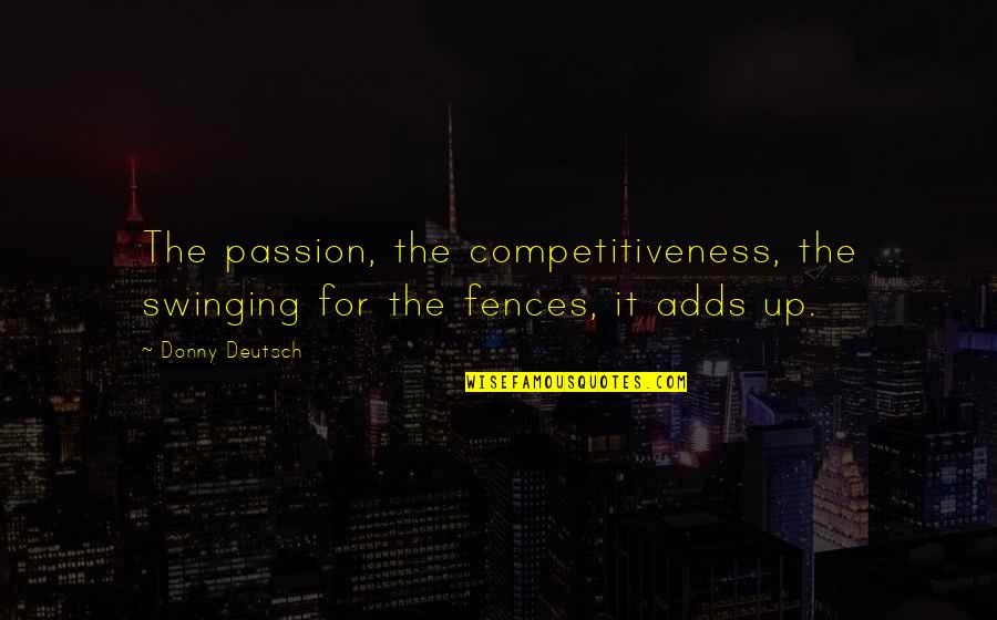 Donny Quotes By Donny Deutsch: The passion, the competitiveness, the swinging for the
