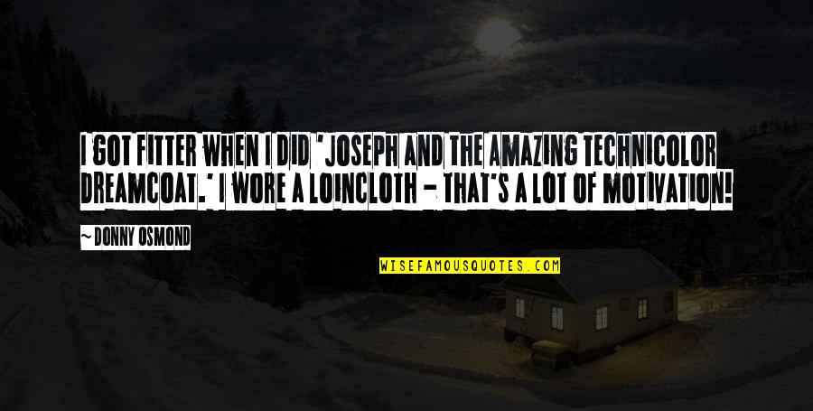Donny Quotes By Donny Osmond: I got fitter when I did 'Joseph and Donny Quotes By Donny Osmond: I got fitter when I did 'Joseph and