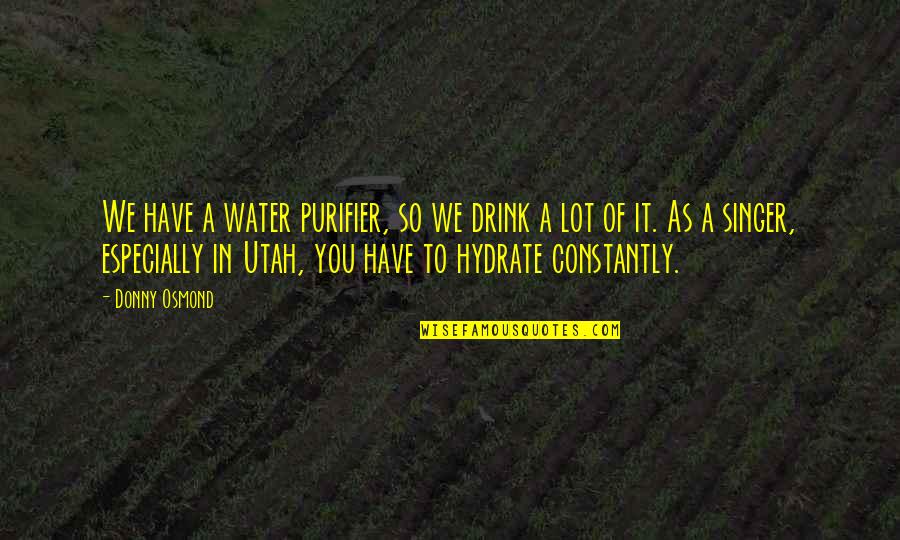 Donny Quotes By Donny Osmond: We have a water purifier, so we drink Donny Quotes By Donny Osmond: We have a water purifier, so we drink