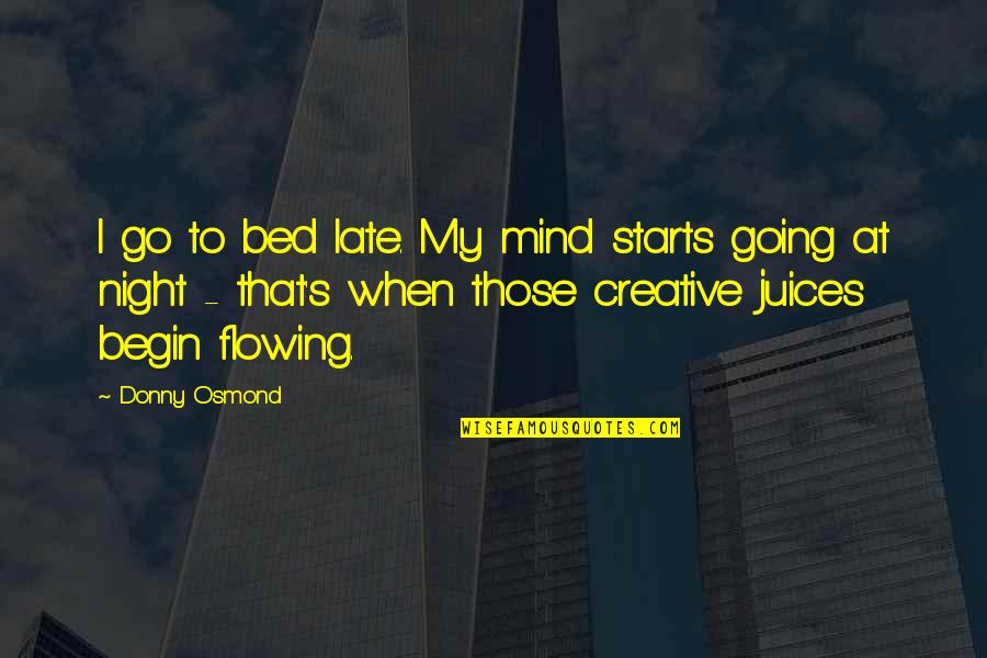 Donny Quotes By Donny Osmond: I go to bed late. My mind starts Donny Quotes By Donny Osmond: I go to bed late. My mind starts