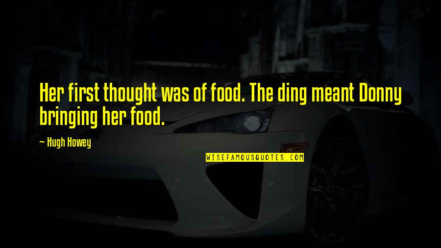 Donny Quotes By Hugh Howey: Her first thought was of food. The ding