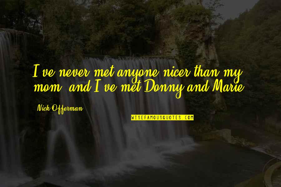 Donny Quotes By Nick Offerman: I've never met anyone nicer than my mom,