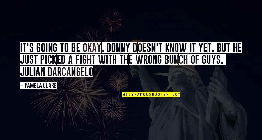 Donny Quotes By Pamela Clare: It's going to be okay. Donny doesn't know Donny Quotes By Pamela Clare: It's going to be okay. Donny doesn't know