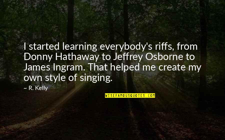 Donny Quotes By R. Kelly: I started learning everybody's riffs, from Donny Hathaway Donny Quotes By R. Kelly: I started learning everybody's riffs, from Donny Hathaway