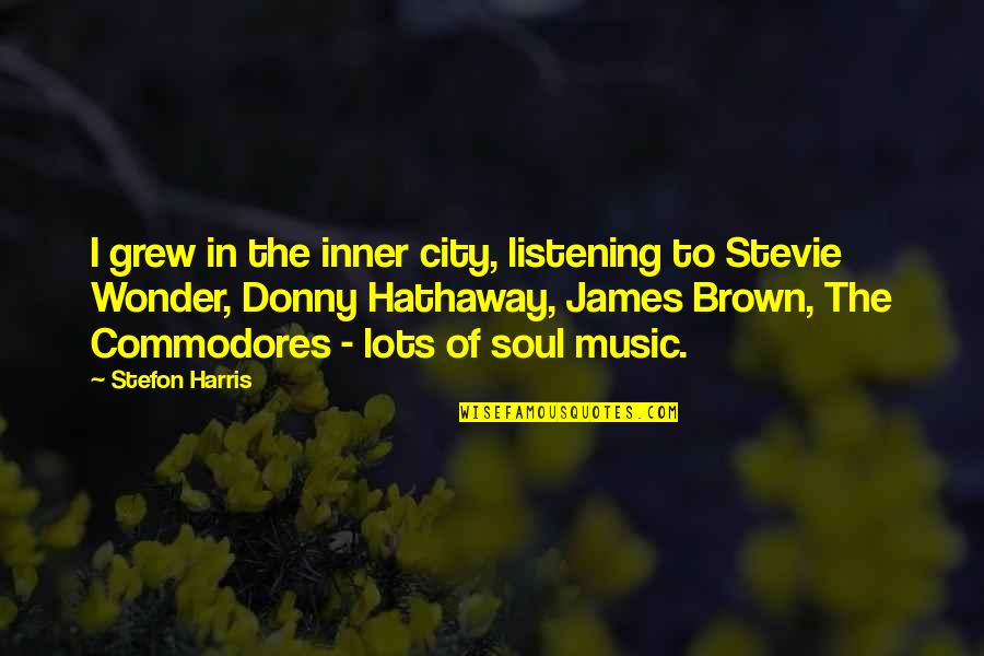 Donny Quotes By Stefon Harris: I grew in the inner city, listening to Donny Quotes By Stefon Harris: I grew in the inner city, listening to