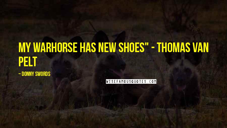 Donny Swords quotes: My warhorse has new shoes" - Thomas Van Pelt