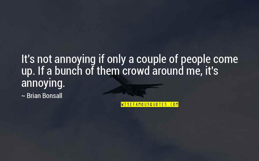 Donny Thompson Quotes By Brian Bonsall: It's not annoying if only a couple of Donny Thompson Quotes By Brian Bonsall: It's not annoying if only a couple of