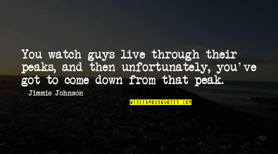 Donny Thompson Quotes By Jimmie Johnson: You watch guys live through their peaks, and Donny Thompson Quotes By Jimmie Johnson: You watch guys live through their peaks, and