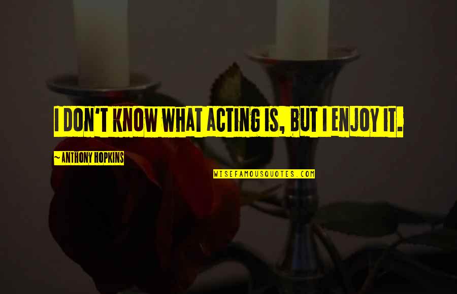 Donny Tpb Quotes By Anthony Hopkins: I don't know what acting is, but I