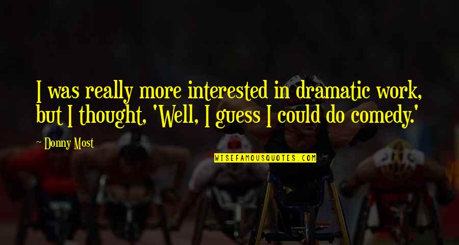 Donny's Quotes By Donny Most: I was really more interested in dramatic work, Donny's Quotes By Donny Most: I was really more interested in dramatic work,