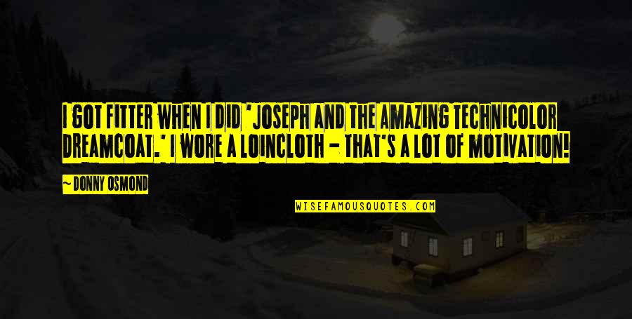Donny's Quotes By Donny Osmond: I got fitter when I did 'Joseph and Donny's Quotes By Donny Osmond: I got fitter when I did 'Joseph and