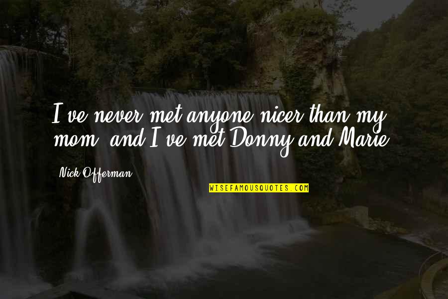 Donny's Quotes By Nick Offerman: I've never met anyone nicer than my mom,
