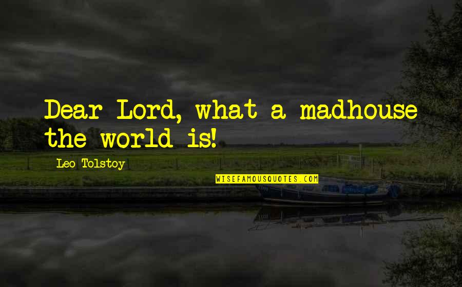 Donofrios Quotes By Leo Tolstoy: Dear Lord, what a madhouse the world is! Donofrios Quotes By Leo Tolstoy: Dear Lord, what a madhouse the world is!
