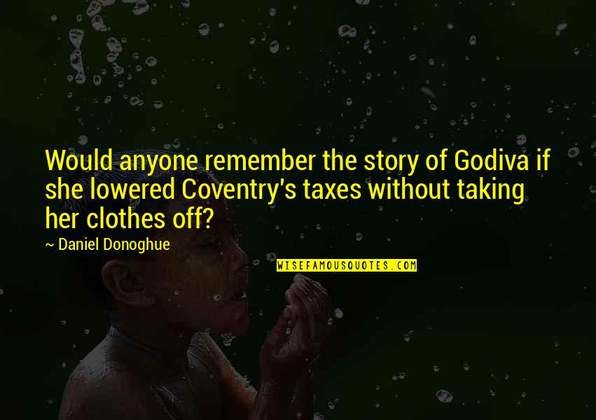 Donoghue Quotes By Daniel Donoghue: Would anyone remember the story of Godiva if