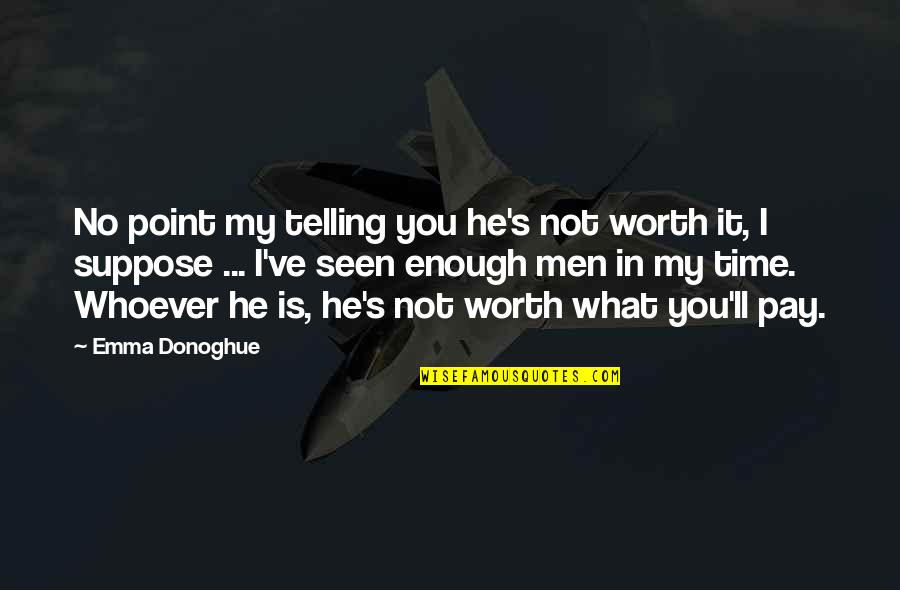 Donoghue Quotes By Emma Donoghue: No point my telling you he's not worth