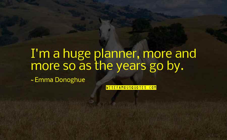 Donoghue Quotes By Emma Donoghue: I'm a huge planner, more and more so