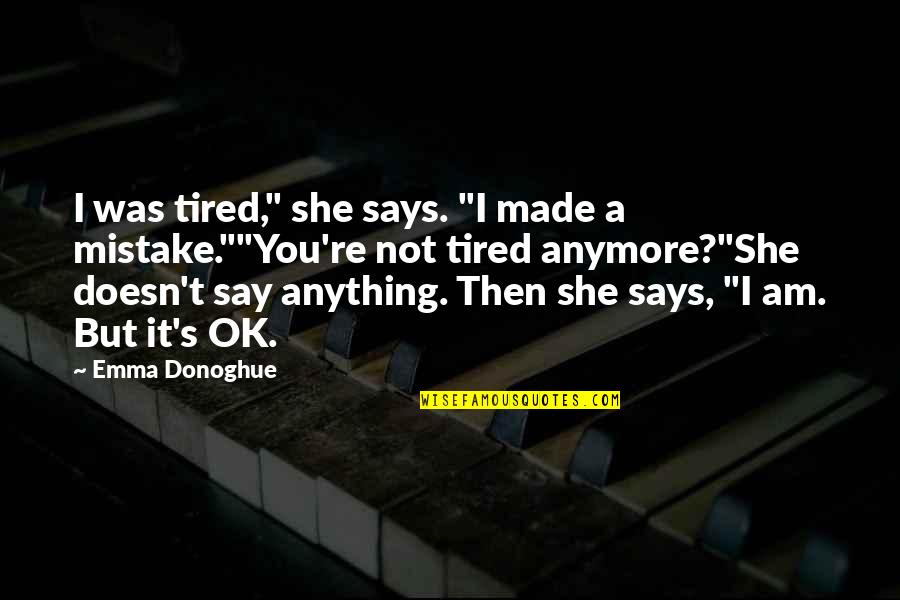 Donoghue Quotes By Emma Donoghue: I was tired," she says. "I made a
