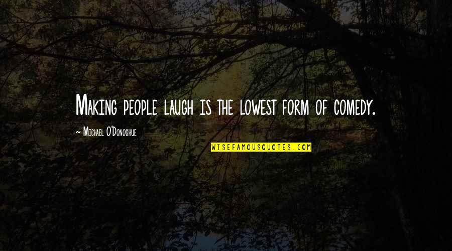 Donoghue Quotes By Michael O'Donoghue: Making people laugh is the lowest form of