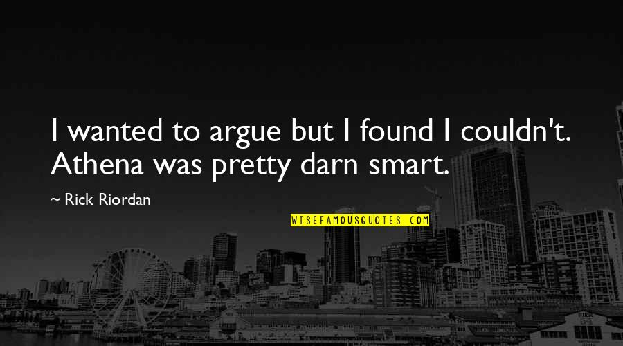 Donohue Brown Quotes By Rick Riordan: I wanted to argue but I found I