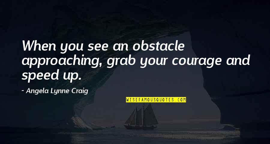 Donolorobion Quotes By Angela Lynne Craig: When you see an obstacle approaching, grab your
