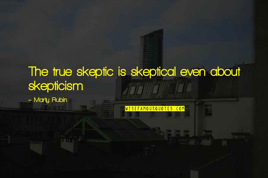 Donono Quotes By Marty Rubin: The true skeptic is skeptical even about skepticism.