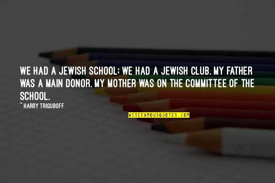 Donor Quotes By Harry Triguboff: We had a Jewish school; we had a