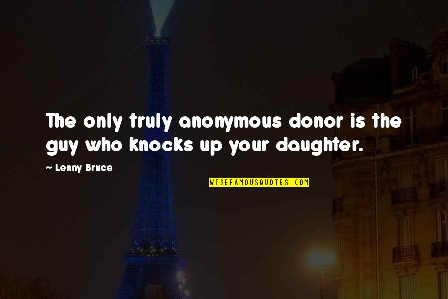 Donor Quotes By Lenny Bruce: The only truly anonymous donor is the guy