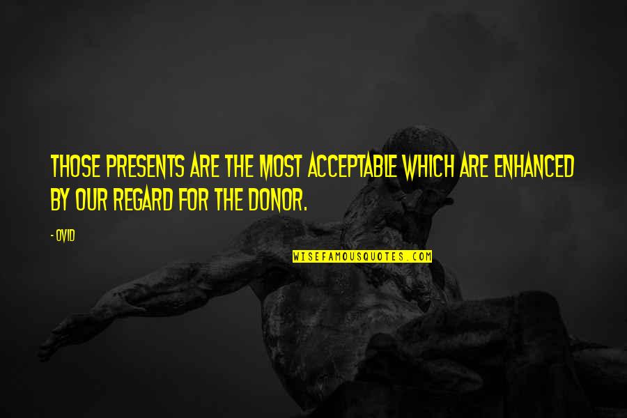 Donor Quotes By Ovid: Those presents are the most acceptable which are