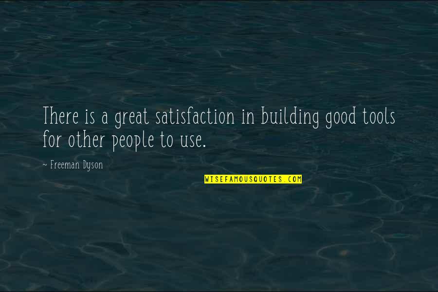 Donor Relations Quotes By Freeman Dyson: There is a great satisfaction in building good